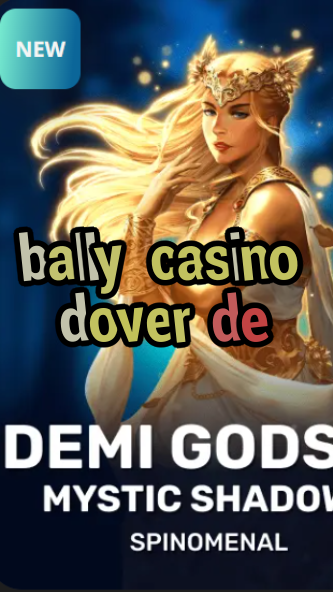 bally casino dover de-trdjkmsxjksdss.com